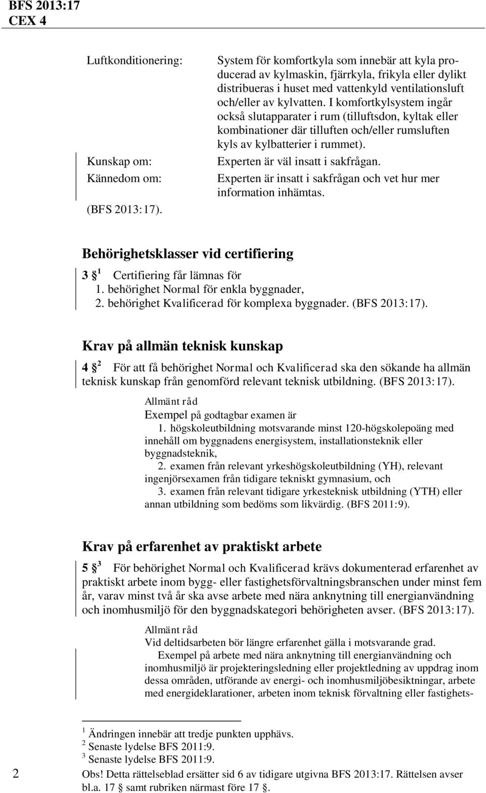 Experten är väl insatt i sakfrågan. Experten är insatt i sakfrågan och vet hur mer information inhämtas. Behörighetsklasser vid certifiering 3 1 Certifiering får lämnas för 1.