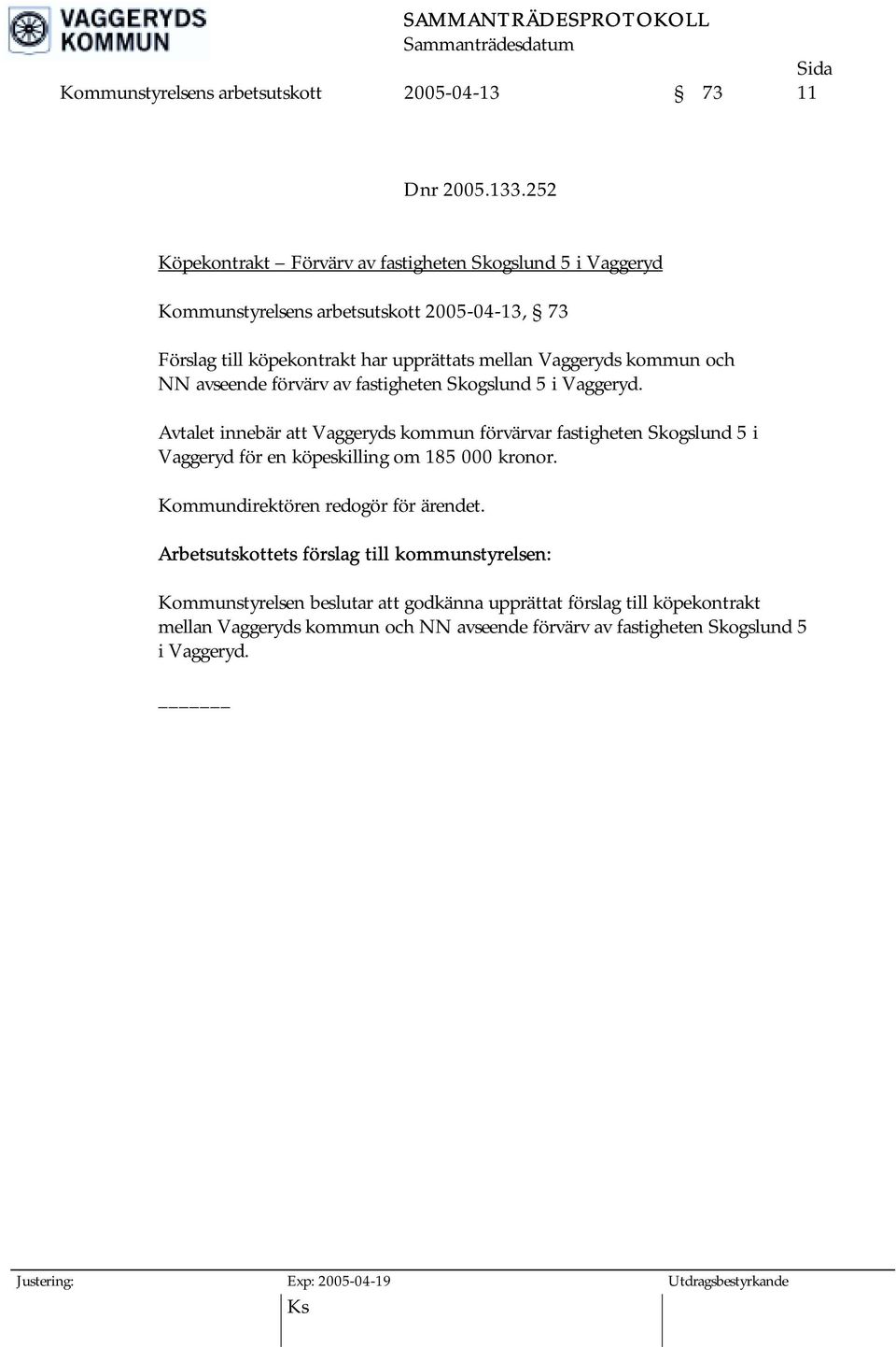upprättats mellan Vaggeryds kommun och NN avseende förvärv av fastigheten Skogslund 5 i Vaggeryd.