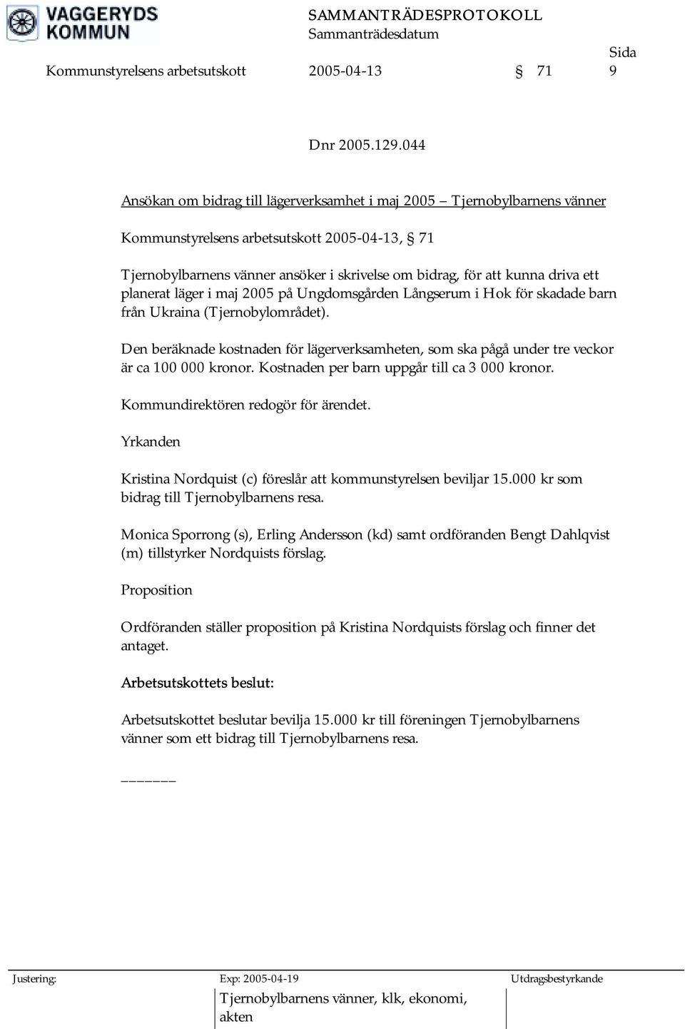 ett planerat läger i maj 2005 på Ungdomsgården Långserum i Hok för skadade barn från Ukraina (Tjernobylområdet).