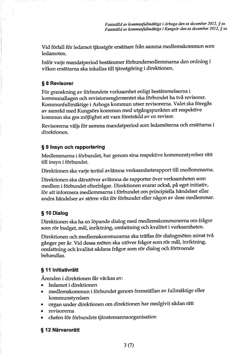 8 Revisorer För granskning av förbundets verksamhet enligt bestämmelserna i kommunallagen och revisionsreglementet ska förbundet ha två revisorer. Kommunfullmäktige iarboga kommun utser revisorerna.