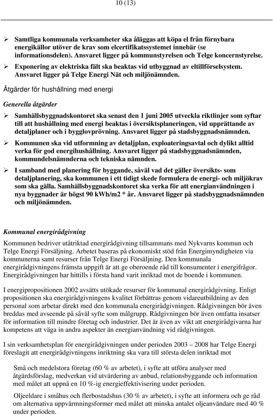 för hushållning med energi Generella åtgärder Samhällsbyggnadskontoret ska senast den 1 juni 2005 utveckla riktlinjer som syftar till att hushållning med energi beaktas i översiktsplaneringen, vid