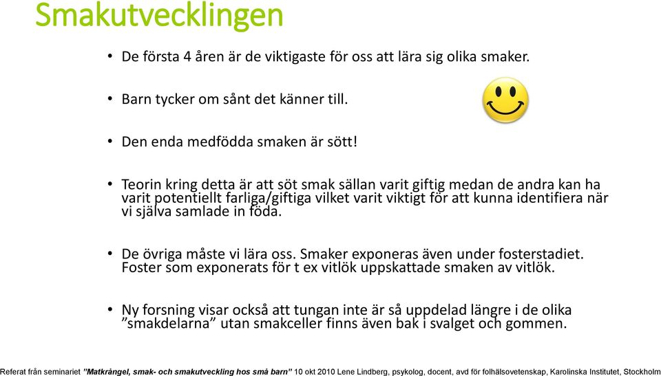 De övriga måste vi lära oss. Smaker exponeras även under fosterstadiet. Foster som exponerats för t ex vitlök uppskattade smaken av vitlök.