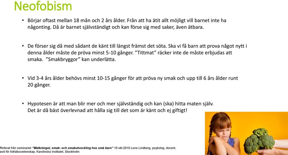 Smakbryggor kan underlätta. Vid 3-4 års ålder behövs minst 10-15 gånger för att pröva ny smak och upp till 6 års ålder runt 20 gånger.