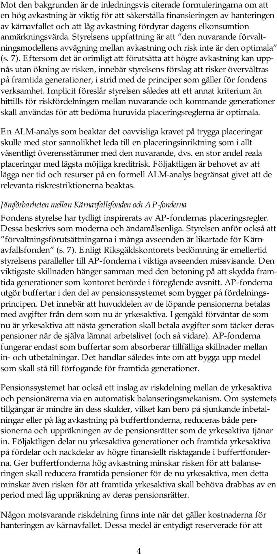 Eftersom det är orimligt att förutsätta att högre avkastning kan uppnås utan ökning av risken, innebär styrelsens förslag att risker övervältras på framtida generationer, i strid med de principer som