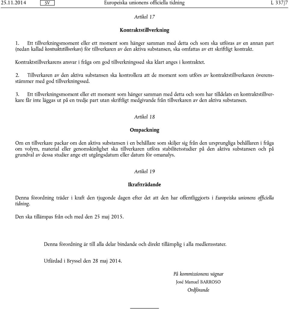 av ett skriftligt kontrakt. Kontraktstillverkarens ansvar i fråga om god tillverkningssed ska klart anges i kontraktet. 2.