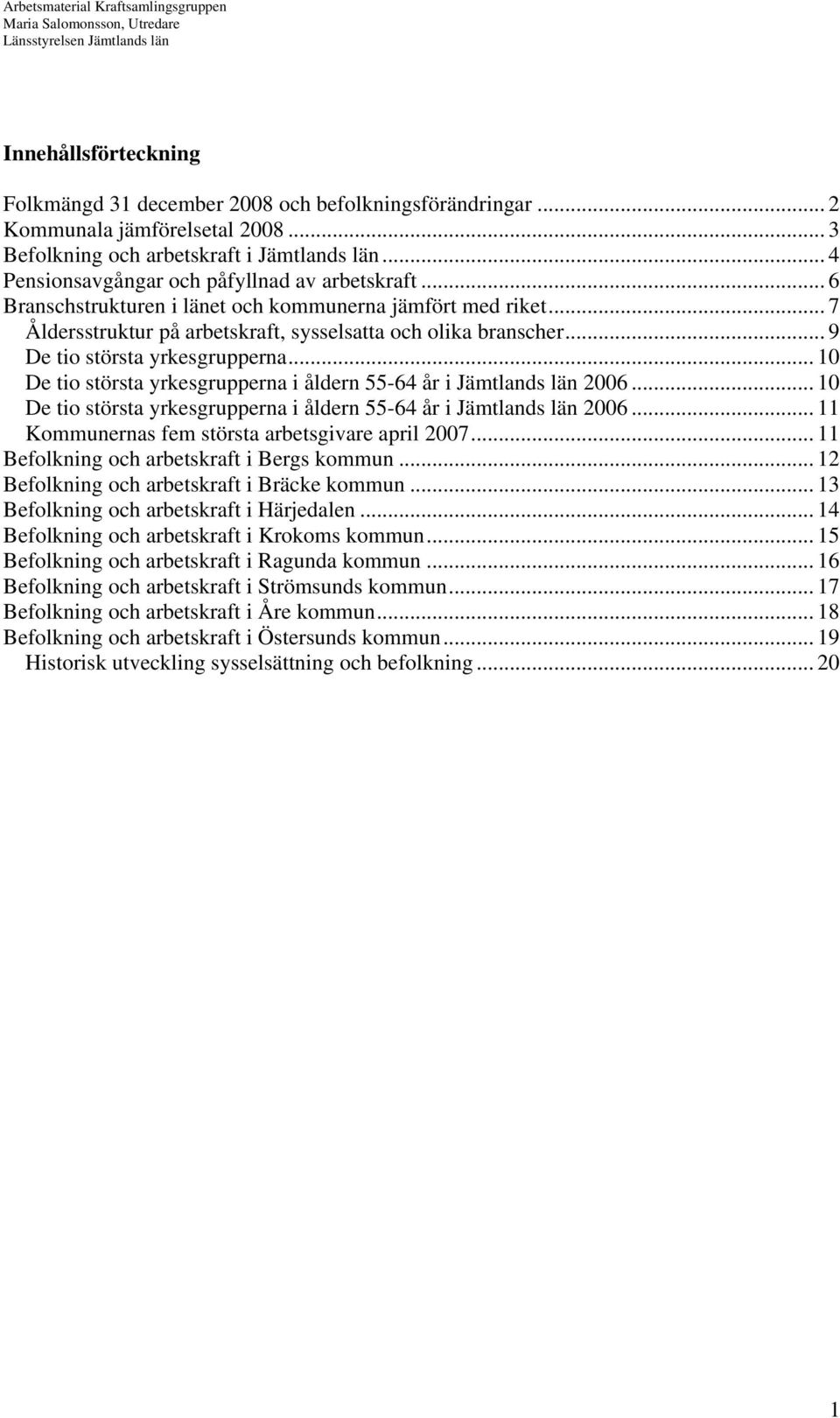 .. 9 De tio största yrkesgrupperna... 10 De tio största yrkesgrupperna i åldern 55-64 år i Jämtlands län 2006... 10 De tio största yrkesgrupperna i åldern 55-64 år i Jämtlands län 2006... 11 Kommunernas fem största arbetsgivare april 2007.