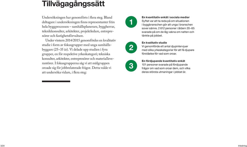 Under vintern 2014/2015 genomfördes en kvalitativ studie i form av fokusgrupper med unga samhällsbyggare (25 35 år).