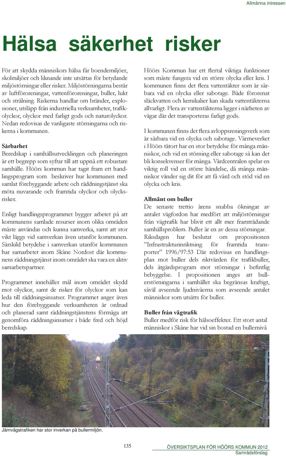 Riskerna handlar om bränder, explosioner, utsläpp från industriella verksamheter, trafikolyckor, olyckor med farligt gods och naturolyckor.