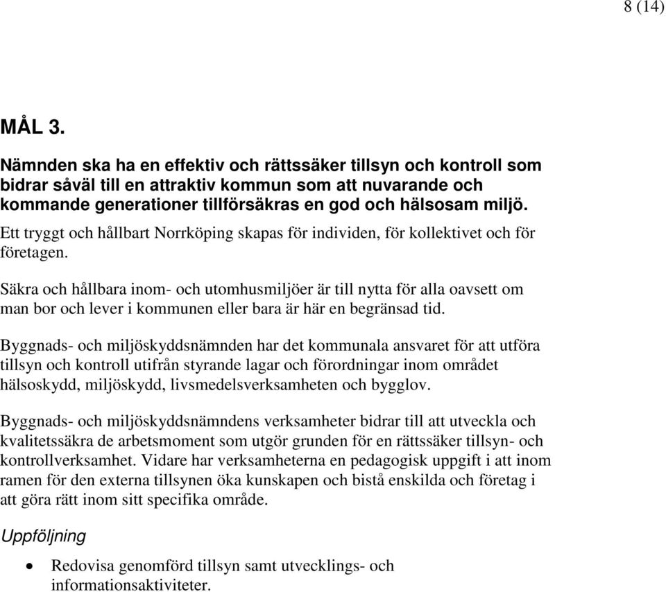 Ett tryggt och hållbart Norrköping skapas för individen, för kollektivet och för företagen.