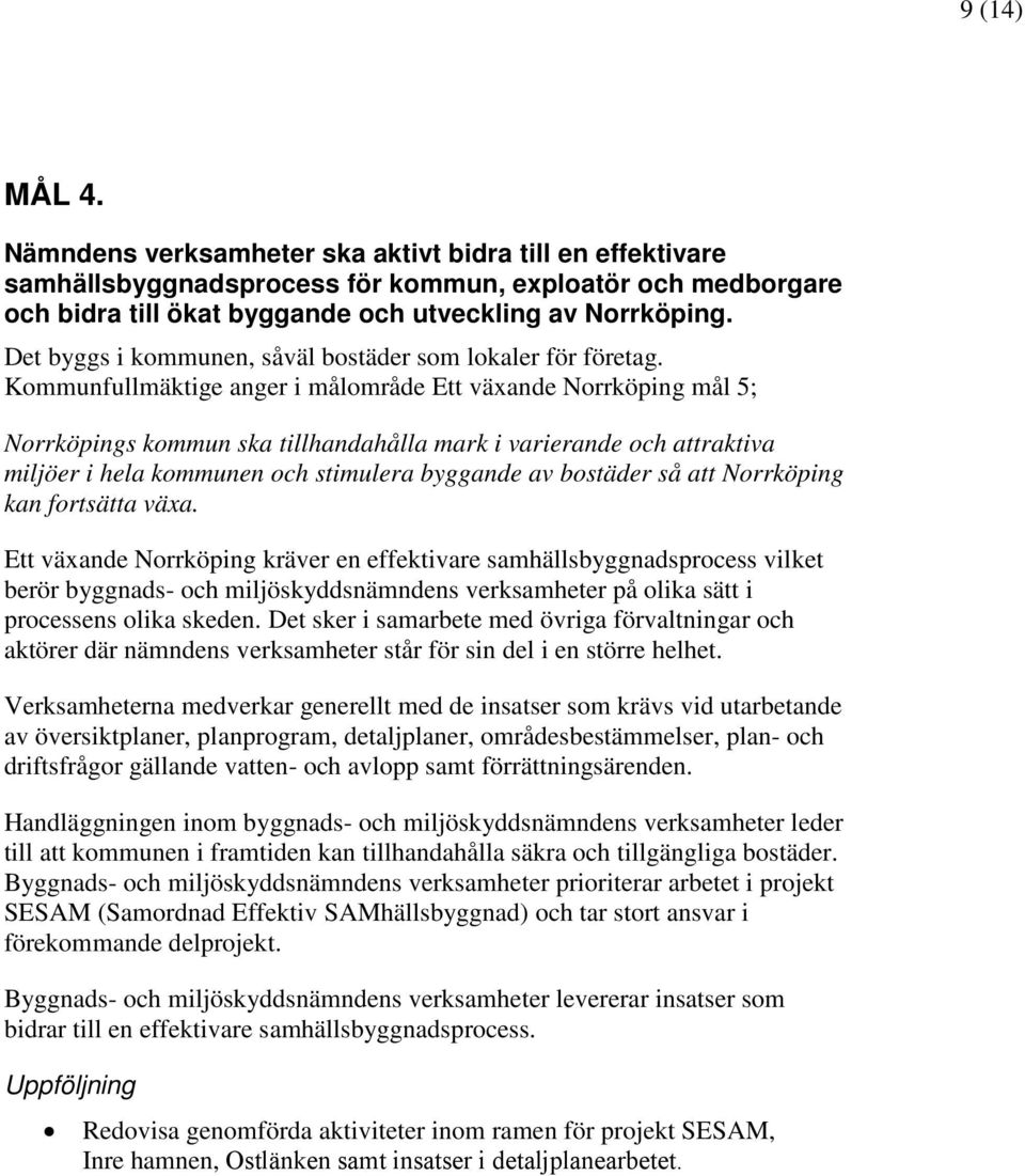 Kommunfullmäktige anger i målområde Ett växande Norrköping mål 5; Norrköpings kommun ska tillhandahålla mark i varierande och attraktiva miljöer i hela kommunen och stimulera byggande av bostäder så