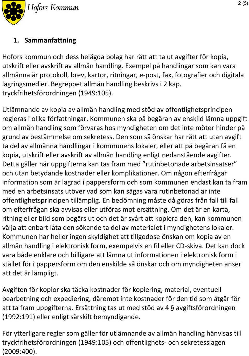 tryckfrihetsförordningen (1949:105). Utlämnande av kopia av allmän handling med stöd av offentlighetsprincipen regleras i olika författningar.