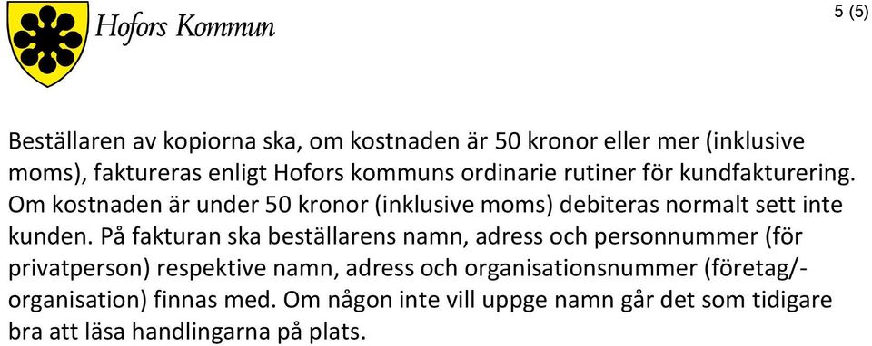 På fakturan ska beställarens namn, adress och personnummer (för privatperson) respektive namn, adress och