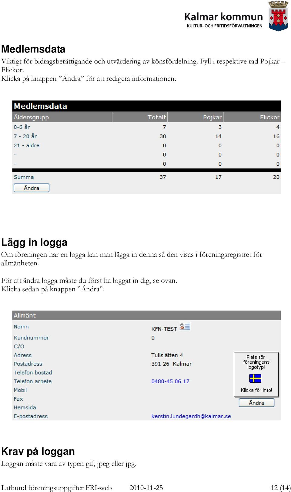 Lägg in logga Om föreningen har en logga kan man lägga in denna så den visas i föreningsregistret för allmänheten.