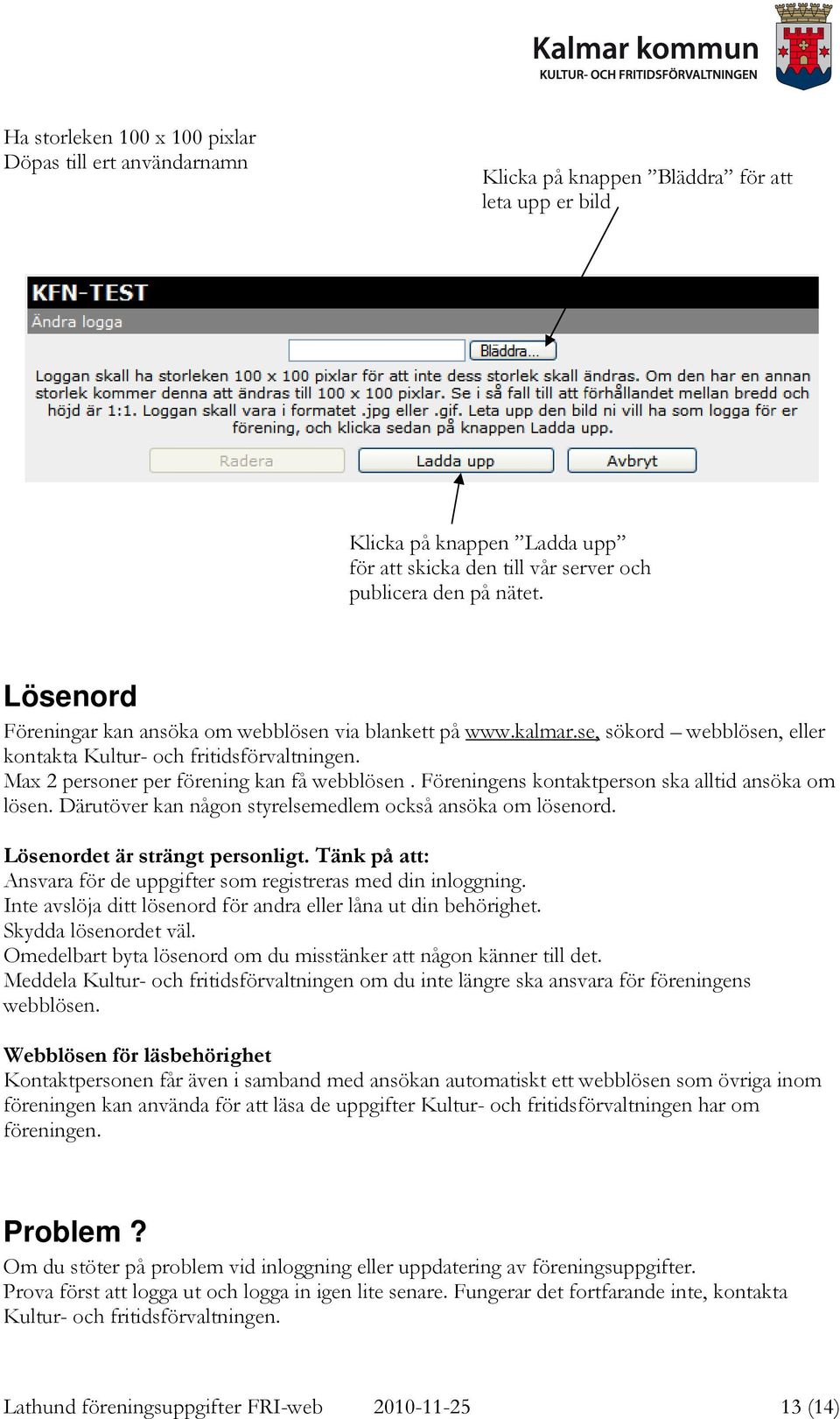 Föreningens kontaktperson ska alltid ansöka om lösen. Därutöver kan någon styrelsemedlem också ansöka om lösenord. Lösenordet är strängt personligt.