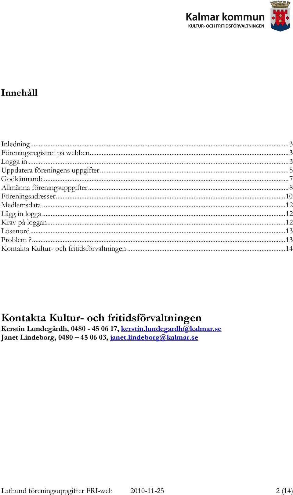 ..13 Problem?...13 Kontakta Kultur- och fritidsförvaltningen.