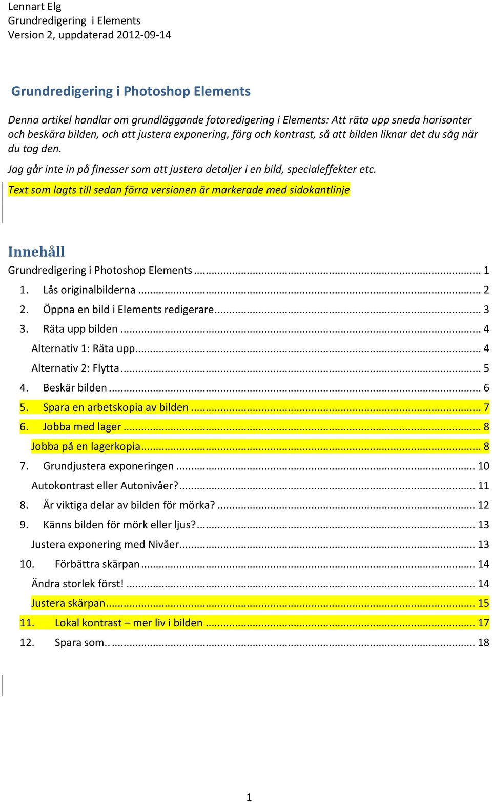 Text som lagts till sedan förra versionen är markerade med sidokantlinje Innehåll Grundredigering i Photoshop Elements... 1 1. Lås originalbilderna... 2 2. Öppna en bild i Elements redigerare... 3 3.