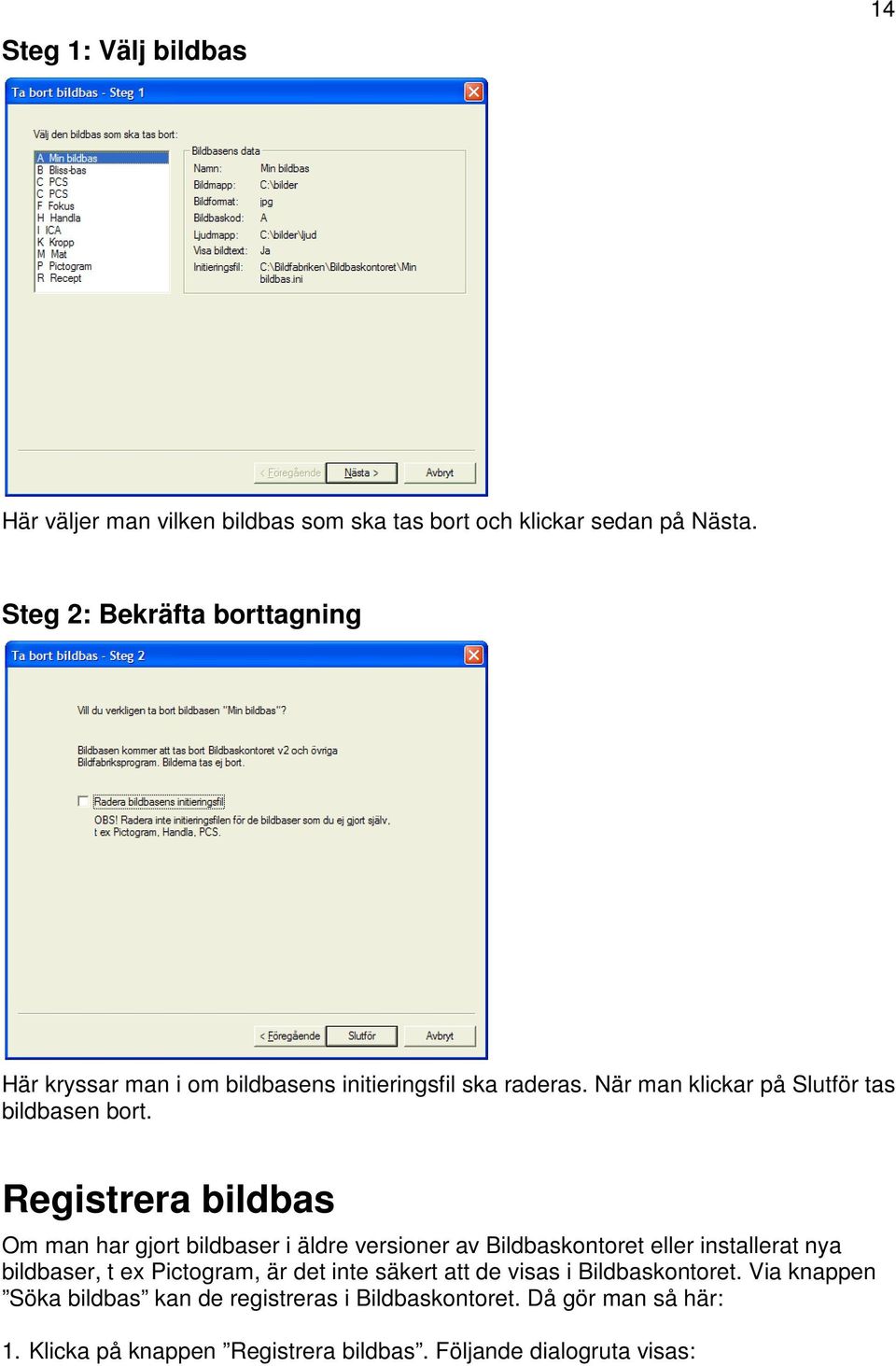 Registrera bildbas Om man har gjort bildbaser i äldre versioner av Bildbaskontoret eller installerat nya bildbaser, t ex Pictogram, är det