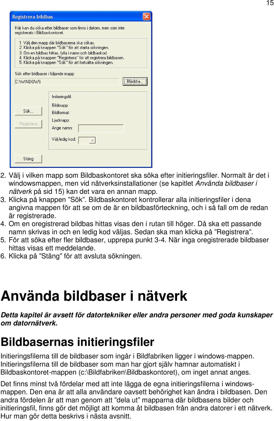 Bildbaskontoret kontrollerar alla initieringsfiler i dena angivna mappen för att se om de är en bildbasförteckning, och i så fall om de redan är registrerade. 4.