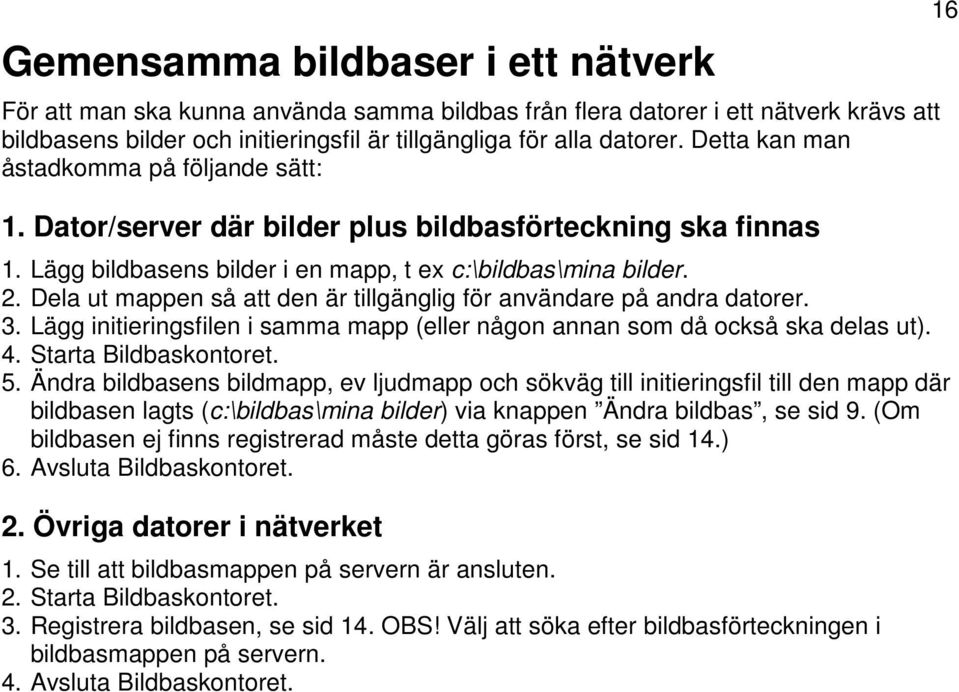 Dela ut mappen så att den är tillgänglig för användare på andra datorer. 3. Lägg initieringsfilen i samma mapp (eller någon annan som då också ska delas ut). 4. Starta Bildbaskontoret. 5.