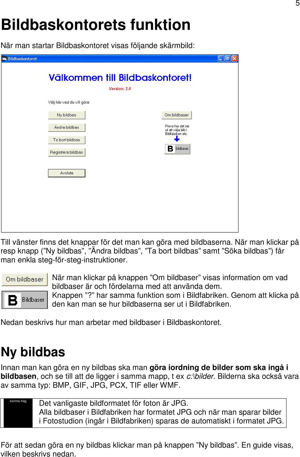 När man klickar på knappen Om bildbaser visas information om vad bildbaser är och fördelarna med att använda dem. Knappen? har samma funktion som i Bildfabriken.