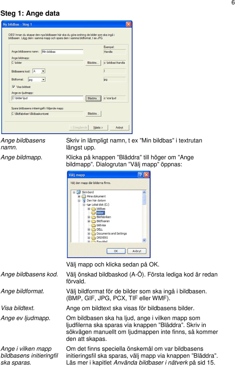 Välj önskad bildbaskod (A-Ö). Första lediga kod är redan förvald. Välj bildformat för de bilder som ska ingå i bildbasen. (BMP, GIF, JPG, PCX, TIF eller WMF).