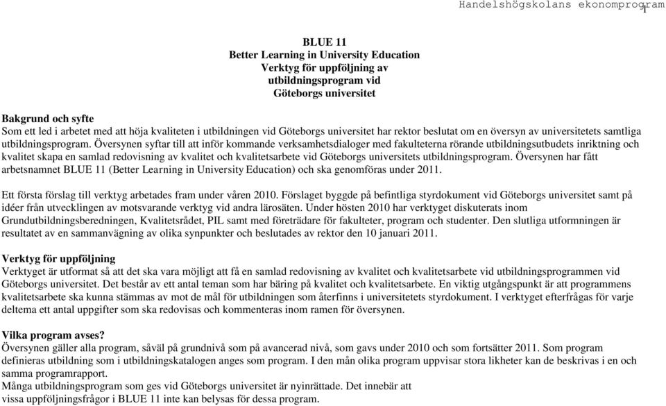 Översynen syftar till att inför kommande verksamhetsdialoger med fakulteterna rörande utbildningsutbudets inriktning och kvalitet skapa en samlad redovisning av kvalitet och kvalitetsarbete vid