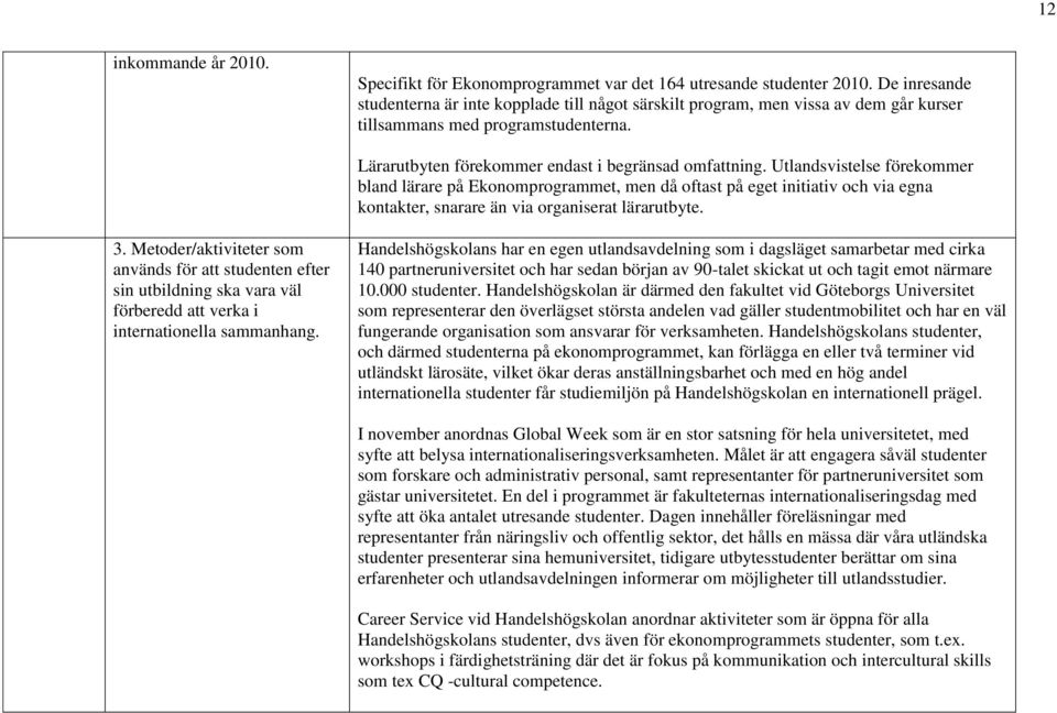 Utlandsvistelse förekommer bland lärare på Ekonomprogrammet, men då oftast på eget initiativ och via egna kontakter, snarare än via organiserat lärarutbyte. 3.