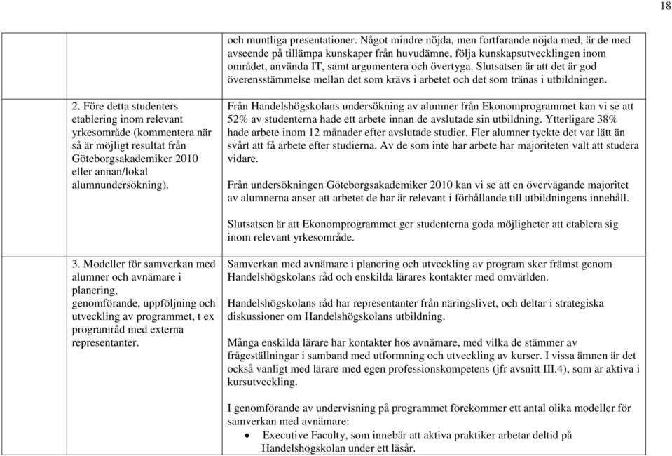 Slutsatsen är att det är god överensstämmelse mellan det som krävs i arbetet och det som tränas i utbildningen. 2.