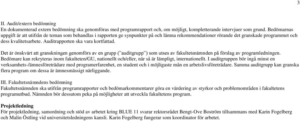 Auditrapporten ska vara kortfattad. Det är önskvärt att granskningen genomförs av en grupp ( auditgrupp ) som utses av fakultetsnämnden på förslag av programledningen.