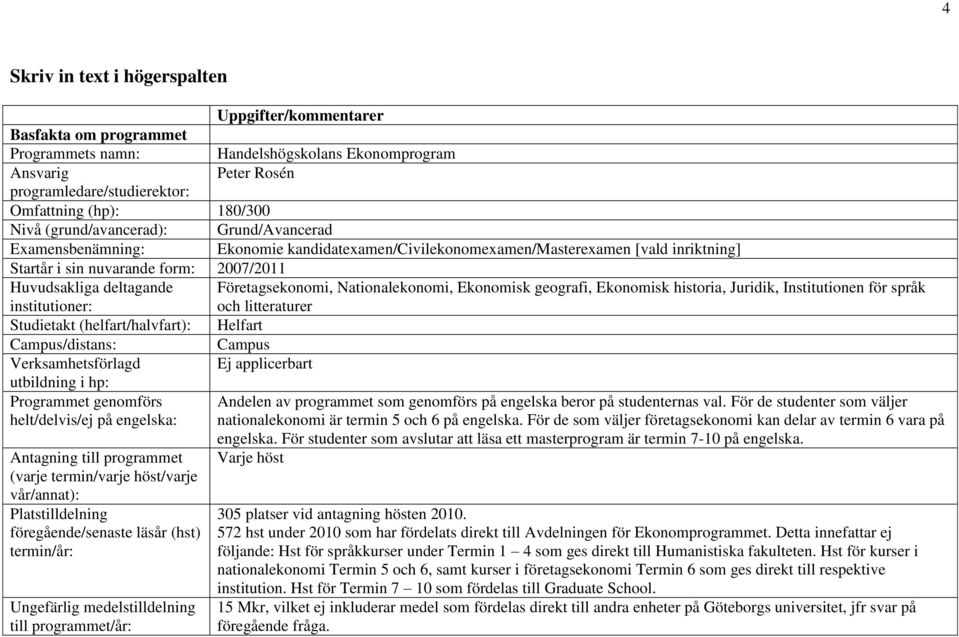 institutioner: Företagsekonomi, Nationalekonomi, Ekonomisk geografi, Ekonomisk historia, Juridik, Institutionen för språk och litteraturer Studietakt (helfart/halvfart): Helfart Campus/distans: