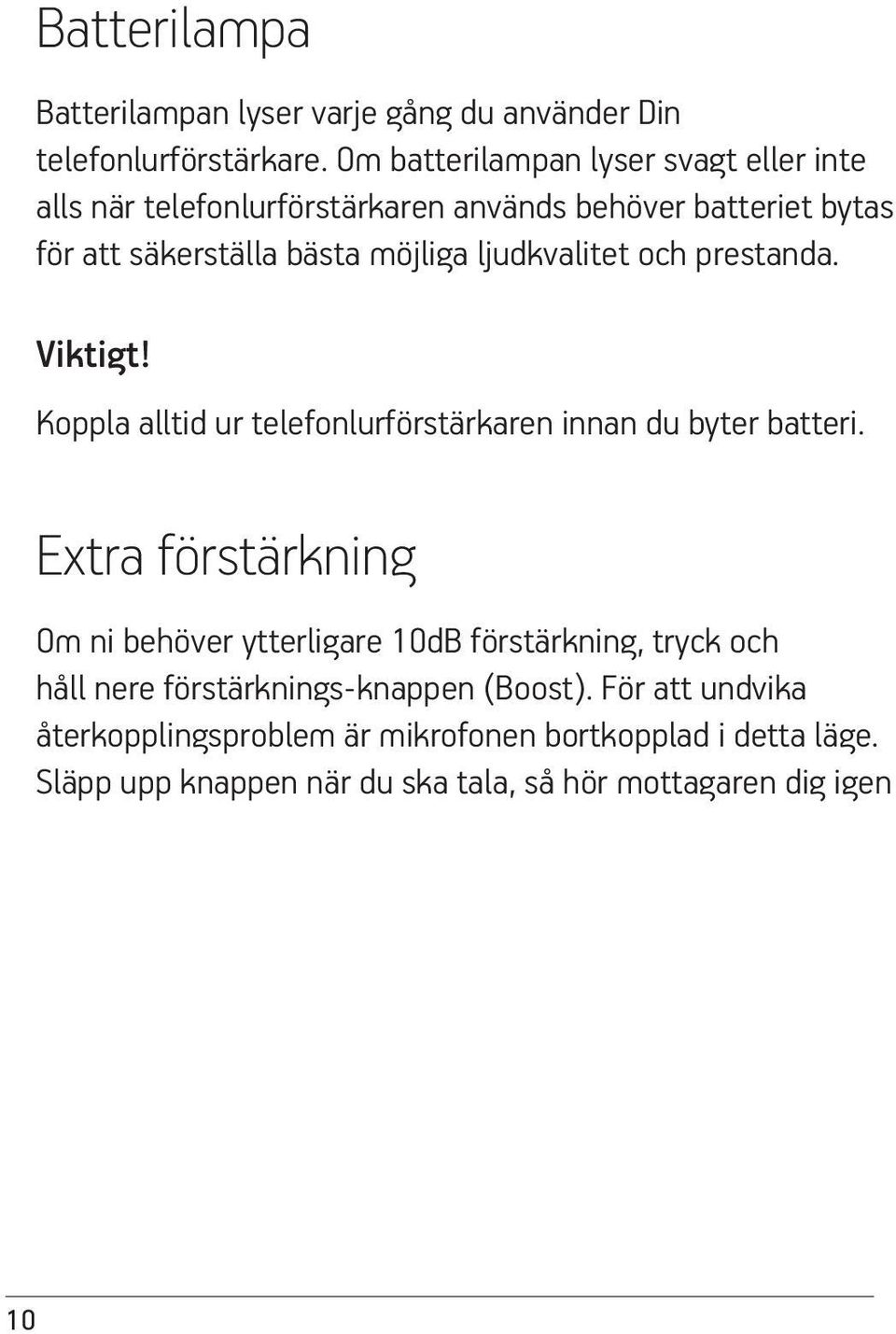 ljudkvalitet och prestanda. Viktigt! Koppla alltid ur telefonlurförstärkaren innan du byter batteri.