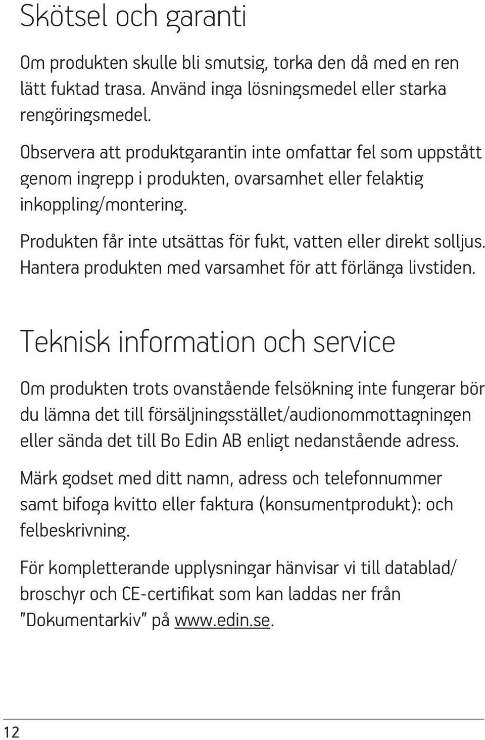 Produkten får inte utsättas för fukt, vatten eller direkt solljus. Hantera produkten med varsamhet för att förlänga livstiden.