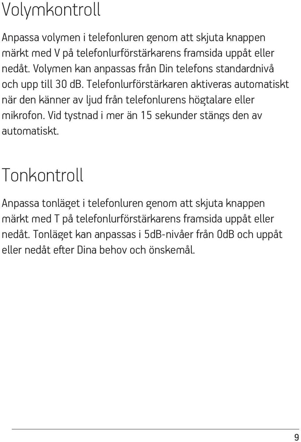 Telefonlurförstärkaren aktiveras automatiskt när den känner av ljud från telefonlurens högtalare eller mikrofon.