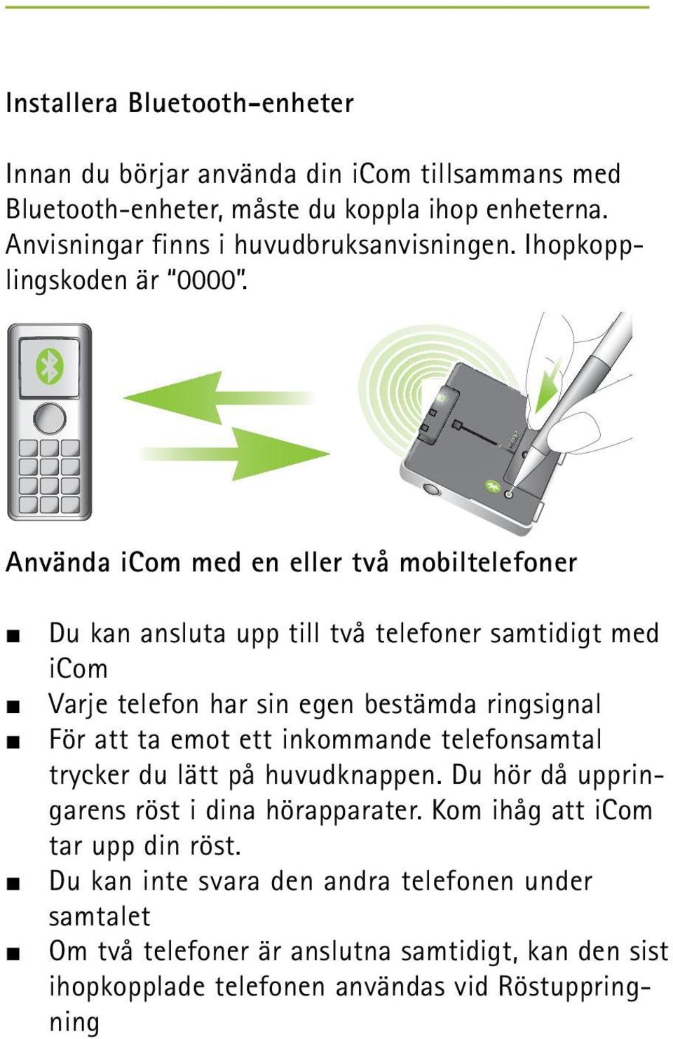 Använda icom med en eller två mobiltelefoner Du kan ansluta upp till två telefoner samtidigt med icom Varje telefon har sin egen bestämda ringsignal För att ta emot