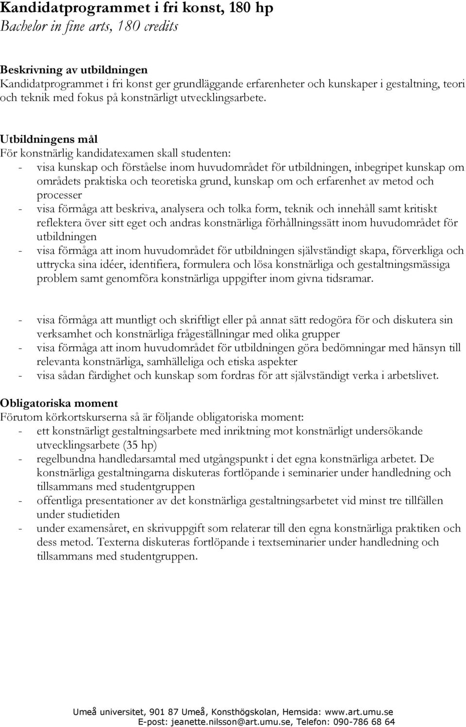 Utbildningens mål För konstnärlig kandidatexamen skall studenten: - visa kunskap och förståelse inom huvudområdet för utbildningen, inbegripet kunskap om områdets praktiska och teoretiska grund,