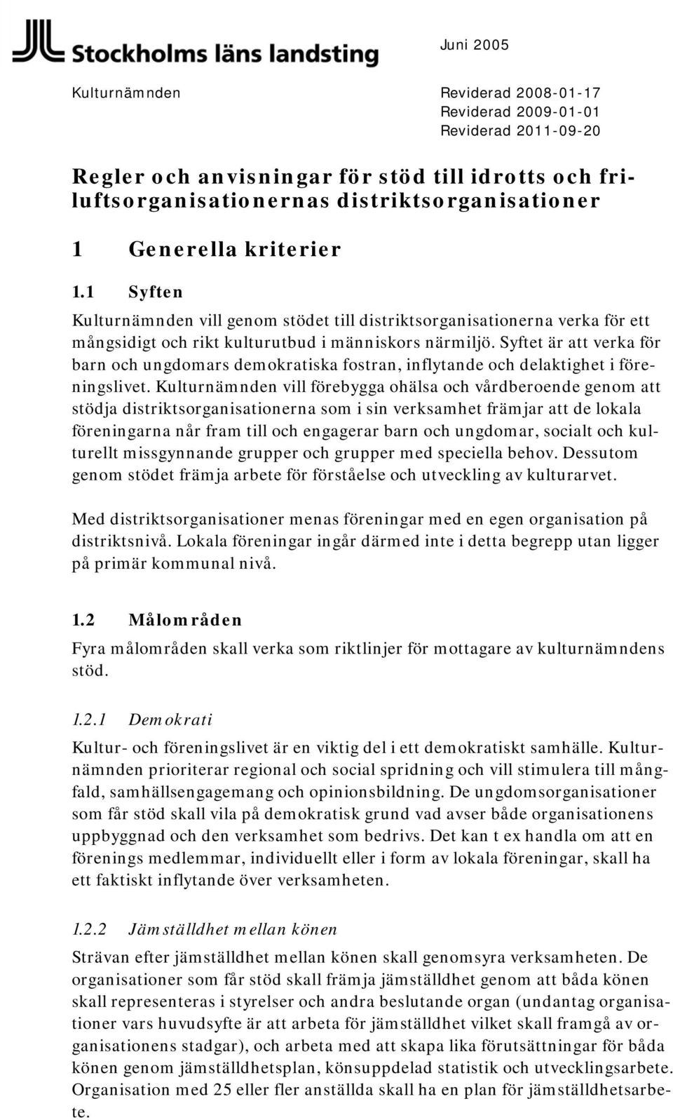 Syftet är att verka för barn och ungdomars demokratiska fostran, inflytande och delaktighet i föreningslivet.