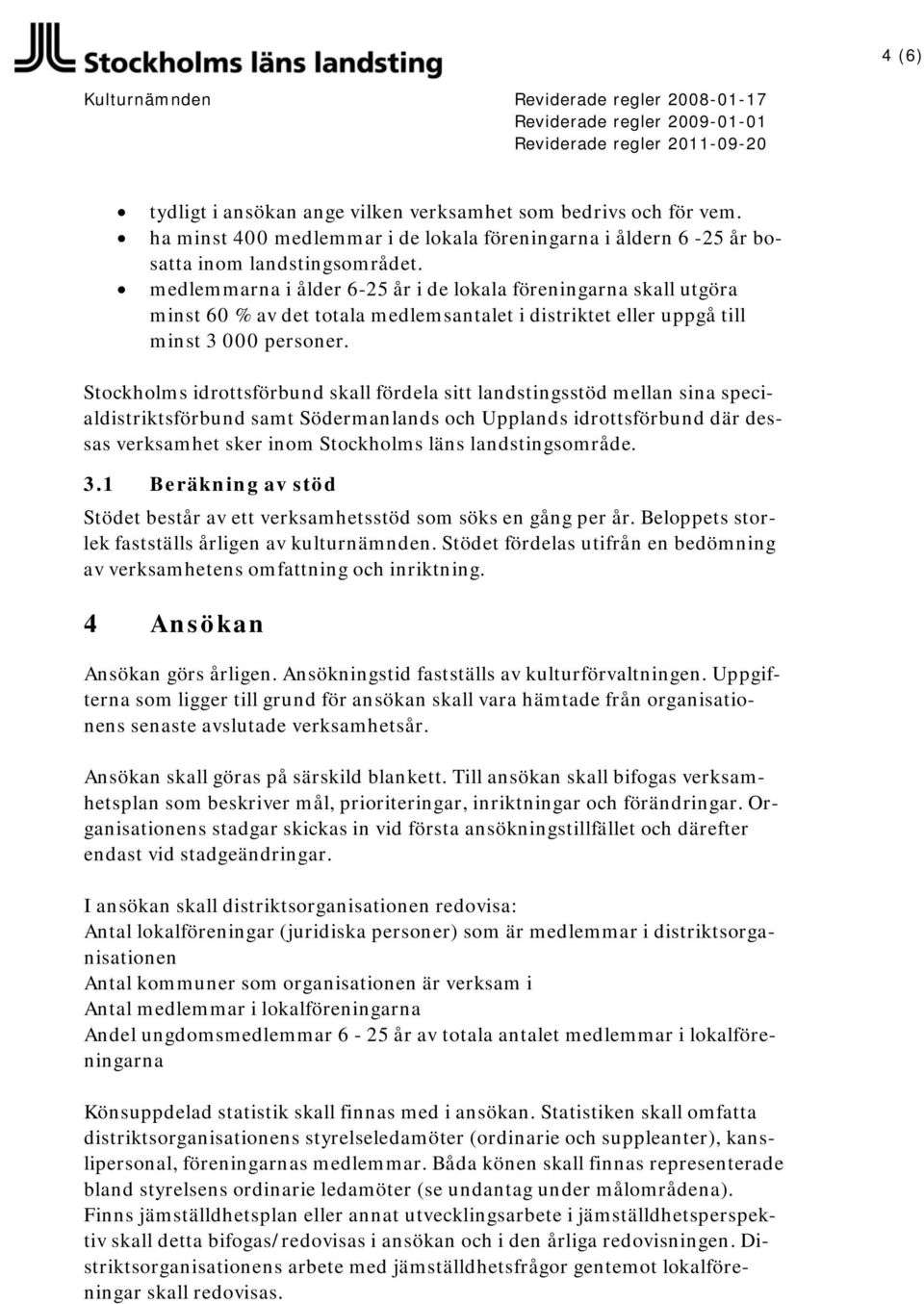 Stockholms idrottsförbund skall fördela sitt landstingsstöd mellan sina specialdistriktsförbund samt Södermanlands och Upplands idrottsförbund där dessas verksamhet sker inom Stockholms läns