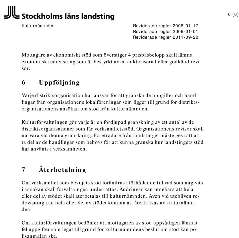 stöd från kulturnämnden. Kulturförvaltningen gör varje år en fördjupad granskning av ett antal av de distriktsorganisationer som får verksamhetsstöd.