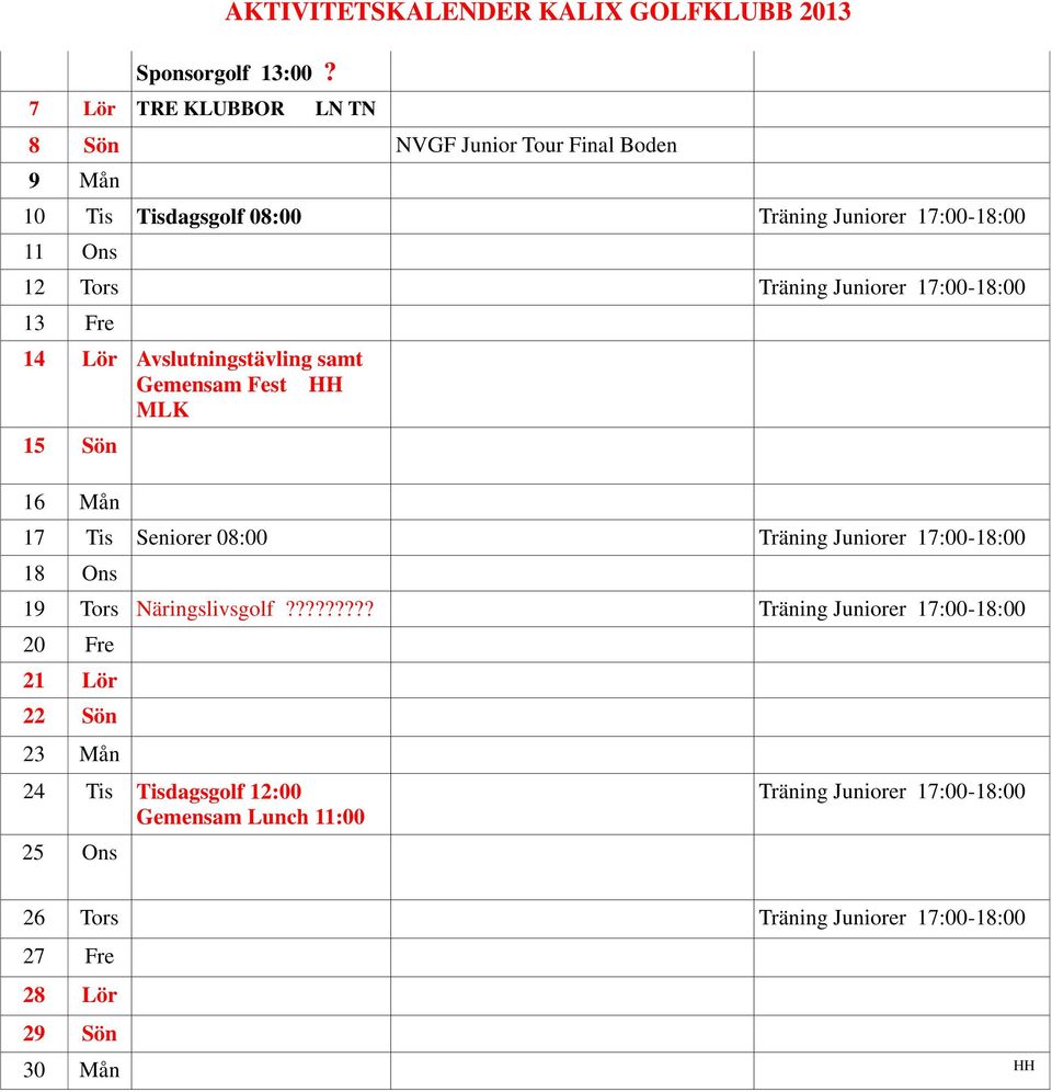 11 Ons 12 Tors 13 Fre 14 Lör Avslutningstävling samt Gemensam Fest HH MLK 15 Sön 16 Mån