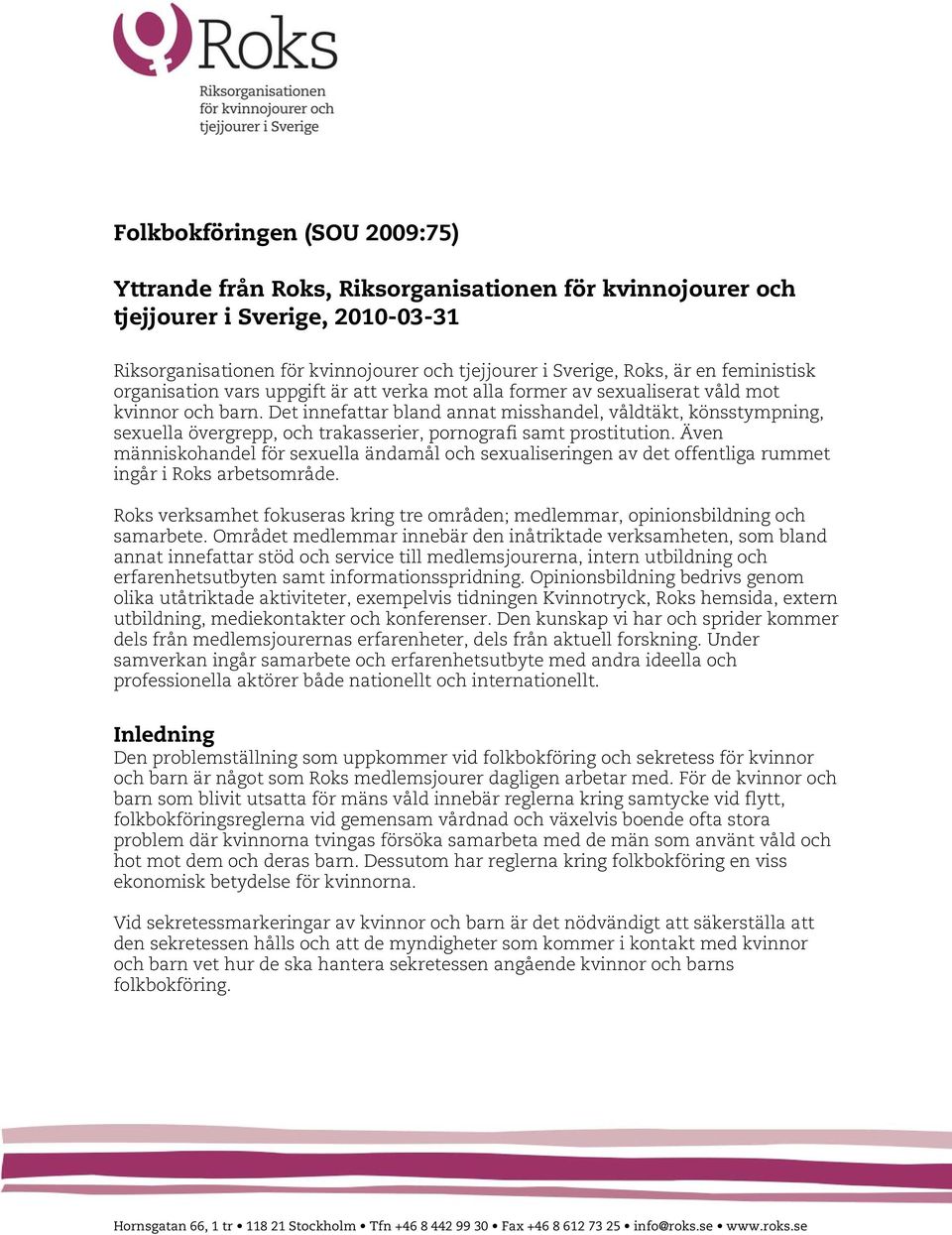 Det innefattar bland annat misshandel, våldtäkt, könsstympning, sexuella övergrepp, och trakasserier, pornografi samt prostitution.