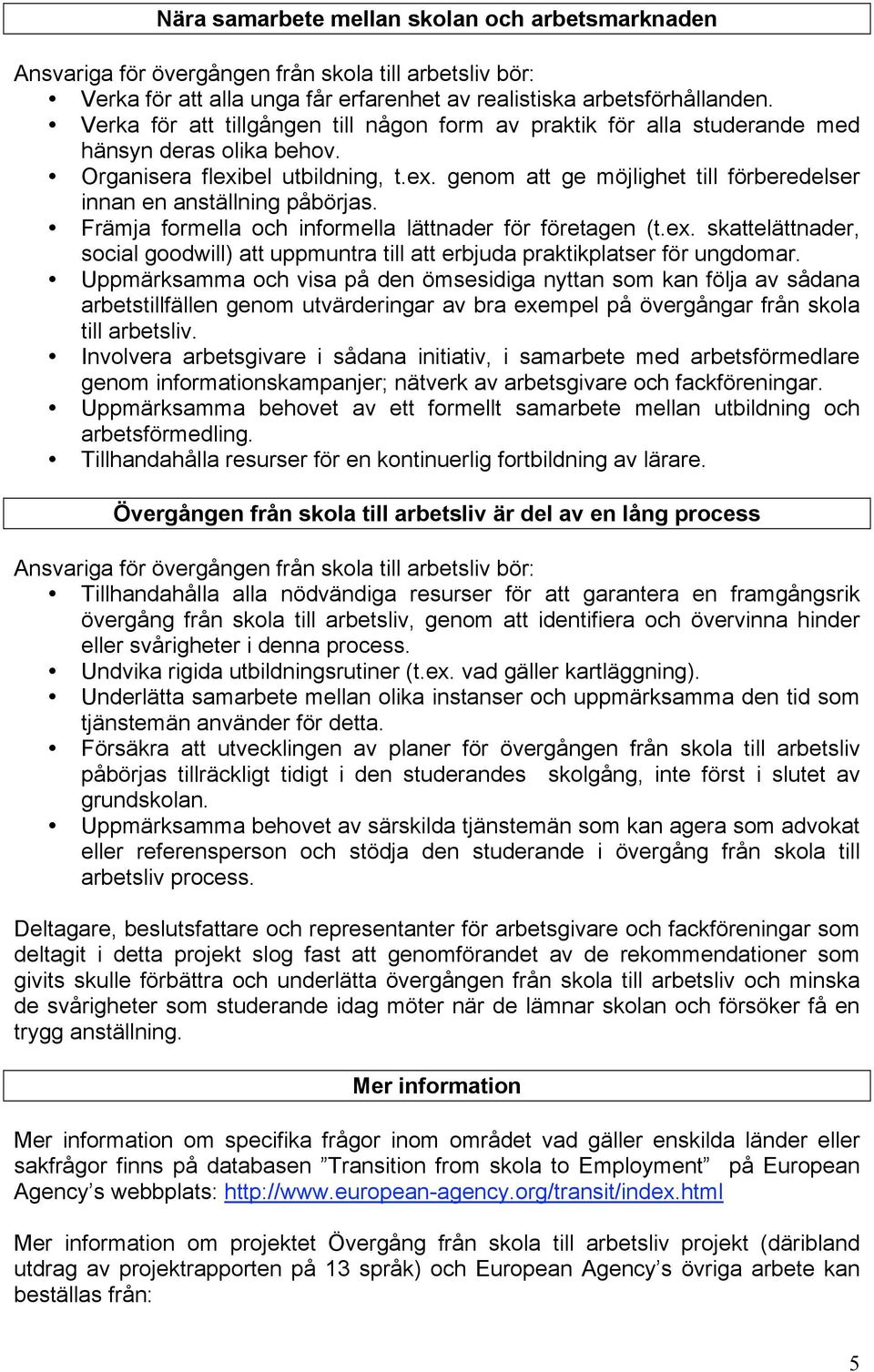 Främja formella och informella lättnader för företagen (t.ex. skattelättnader, social goodwill) att uppmuntra till att erbjuda praktikplatser för ungdomar.