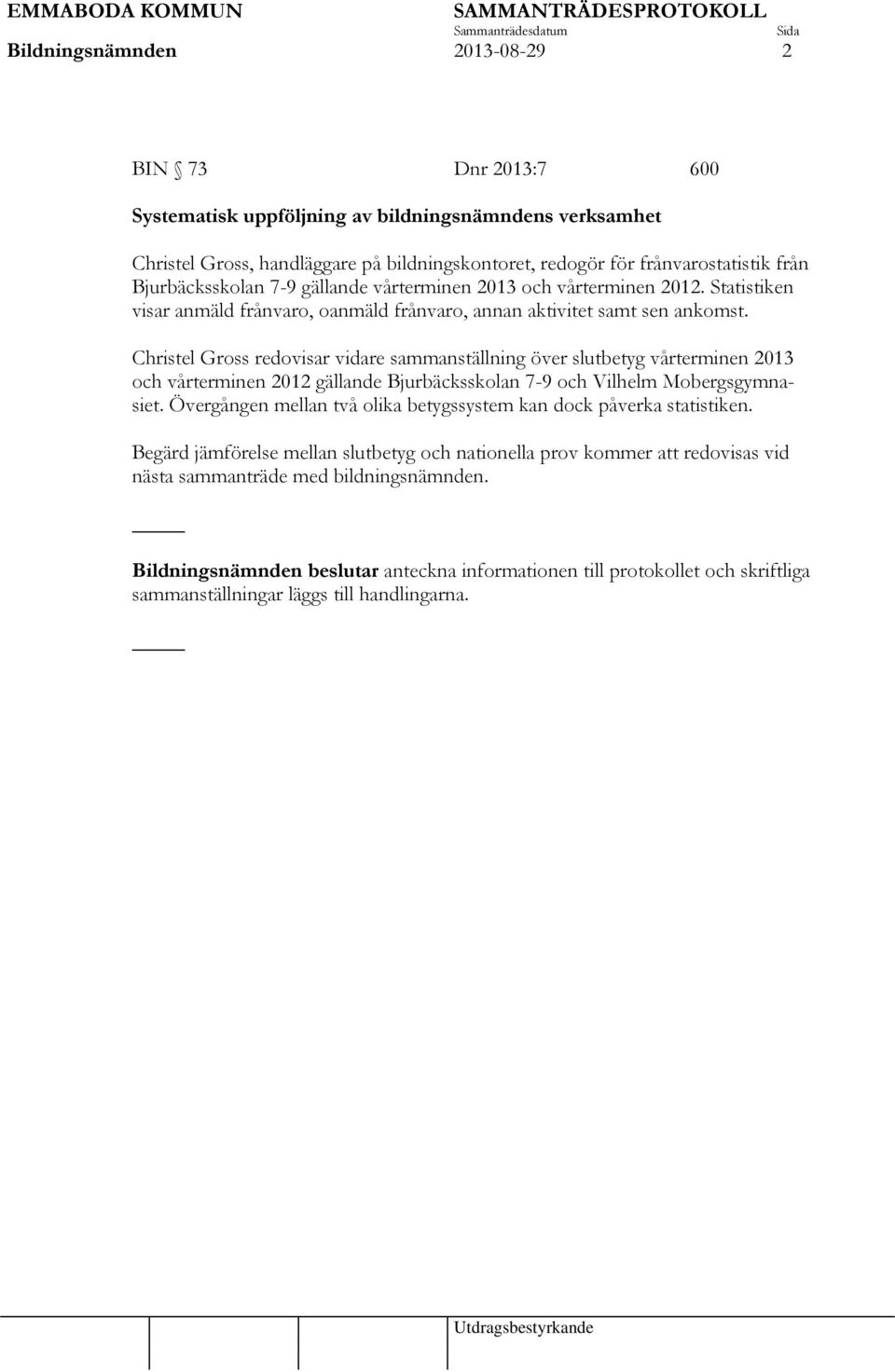 Christel Gross redovisar vidare sammanställning över slutbetyg vårterminen 2013 och vårterminen 2012 gällande Bjurbäcksskolan 7-9 och Vilhelm Mobergsgymnasiet.