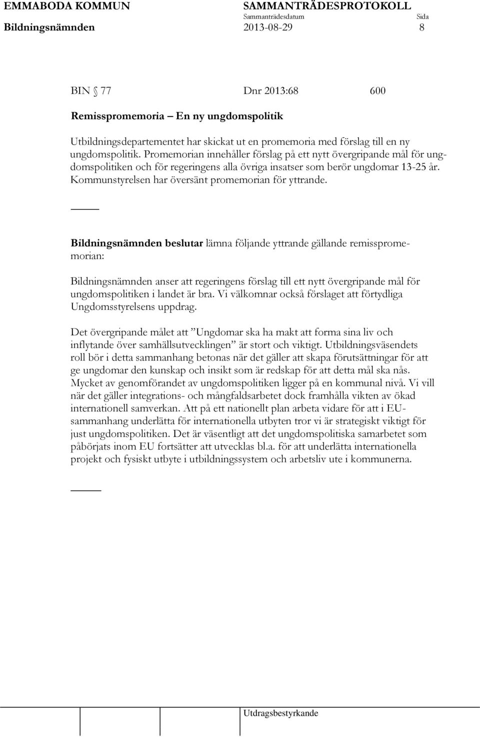 Kommunstyrelsen har översänt promemorian för yttrande.