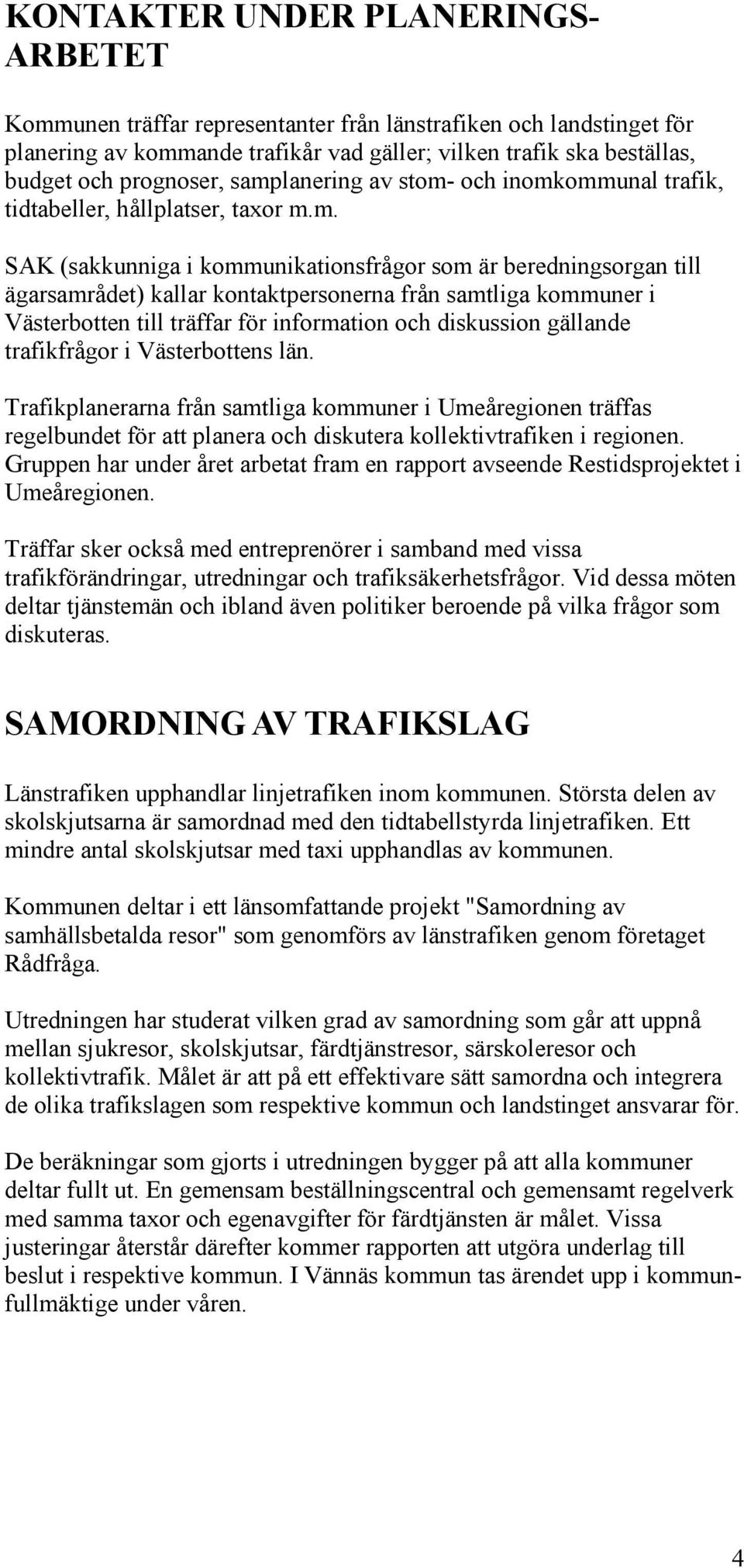 samtliga kommuner i Västerbotten till träffar för information och diskussion gällande trafikfrågor i Västerbottens län.