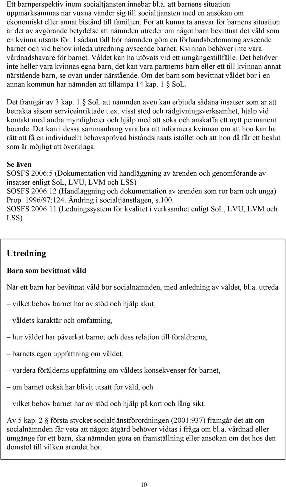 I sådant fall bör nämnden göra en förhandsbedömning avseende barnet och vid behov inleda utredning avseende barnet. Kvinnan behöver inte vara vårdnadshavare för barnet.