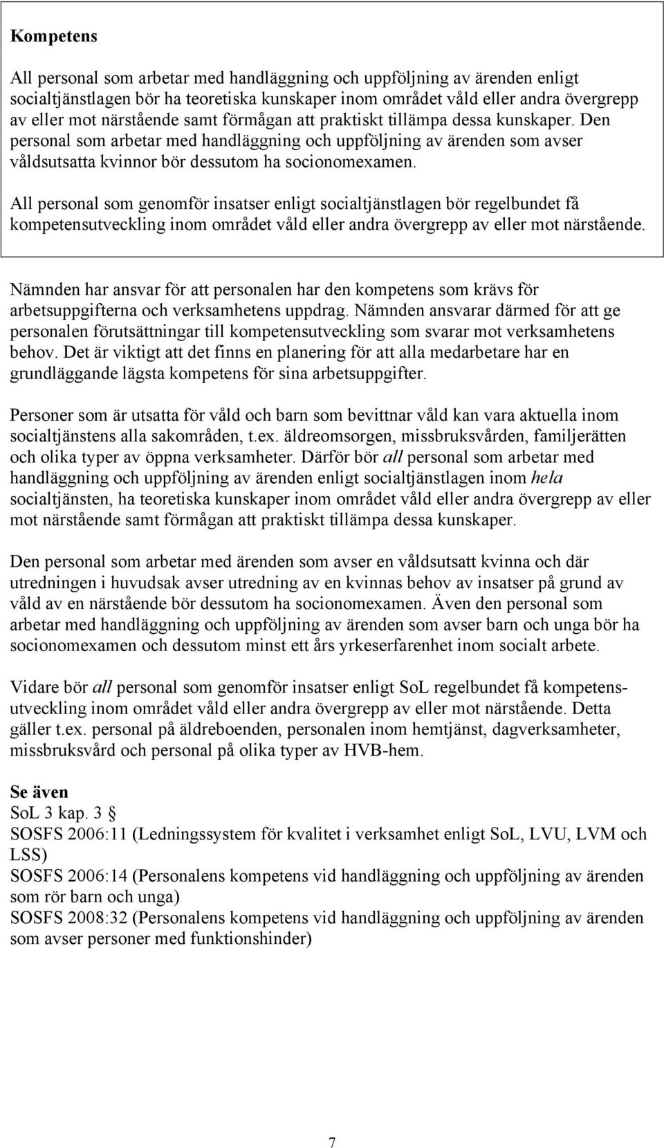 All personal som genomför insatser enligt socialtjänstlagen bör regelbundet få kompetensutveckling inom området våld eller andra övergrepp av eller mot närstående.