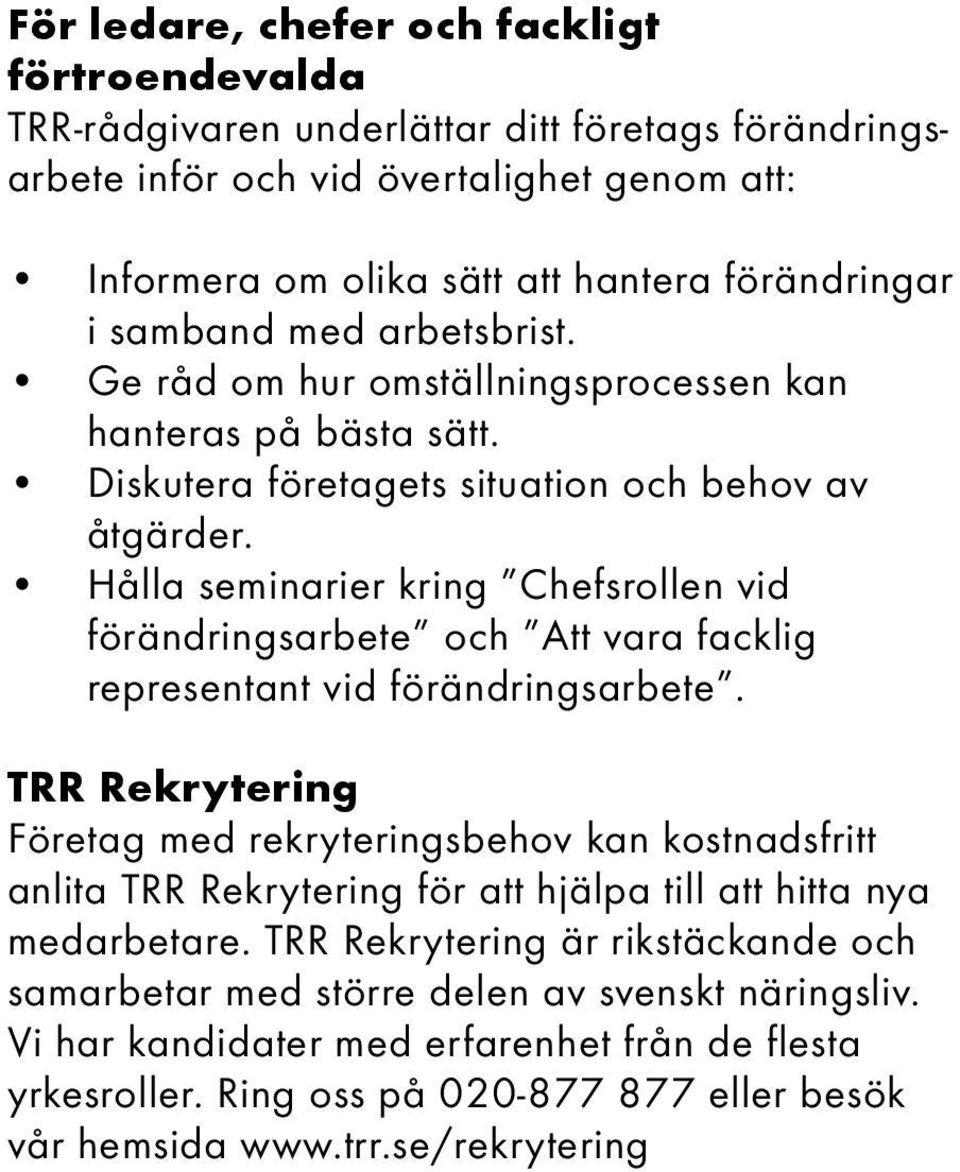 Hålla seminarier kring Chefsrollen vid förändringsarbete och Att vara facklig representant vid förändringsarbete.