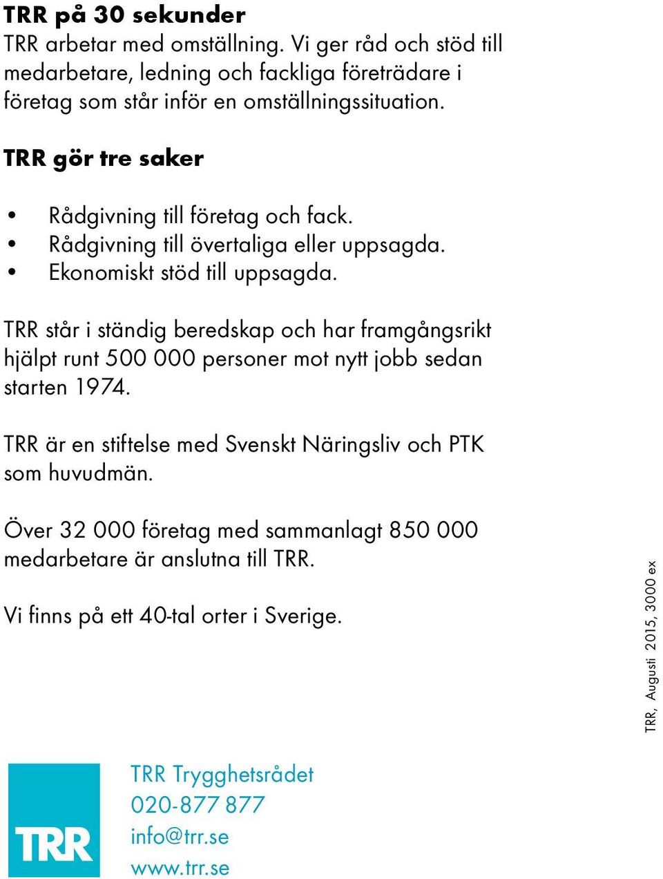 TRR gör tre saker Rådgivning till företag och fack. Rådgivning till övertaliga eller uppsagda. Ekonomiskt stöd till uppsagda.