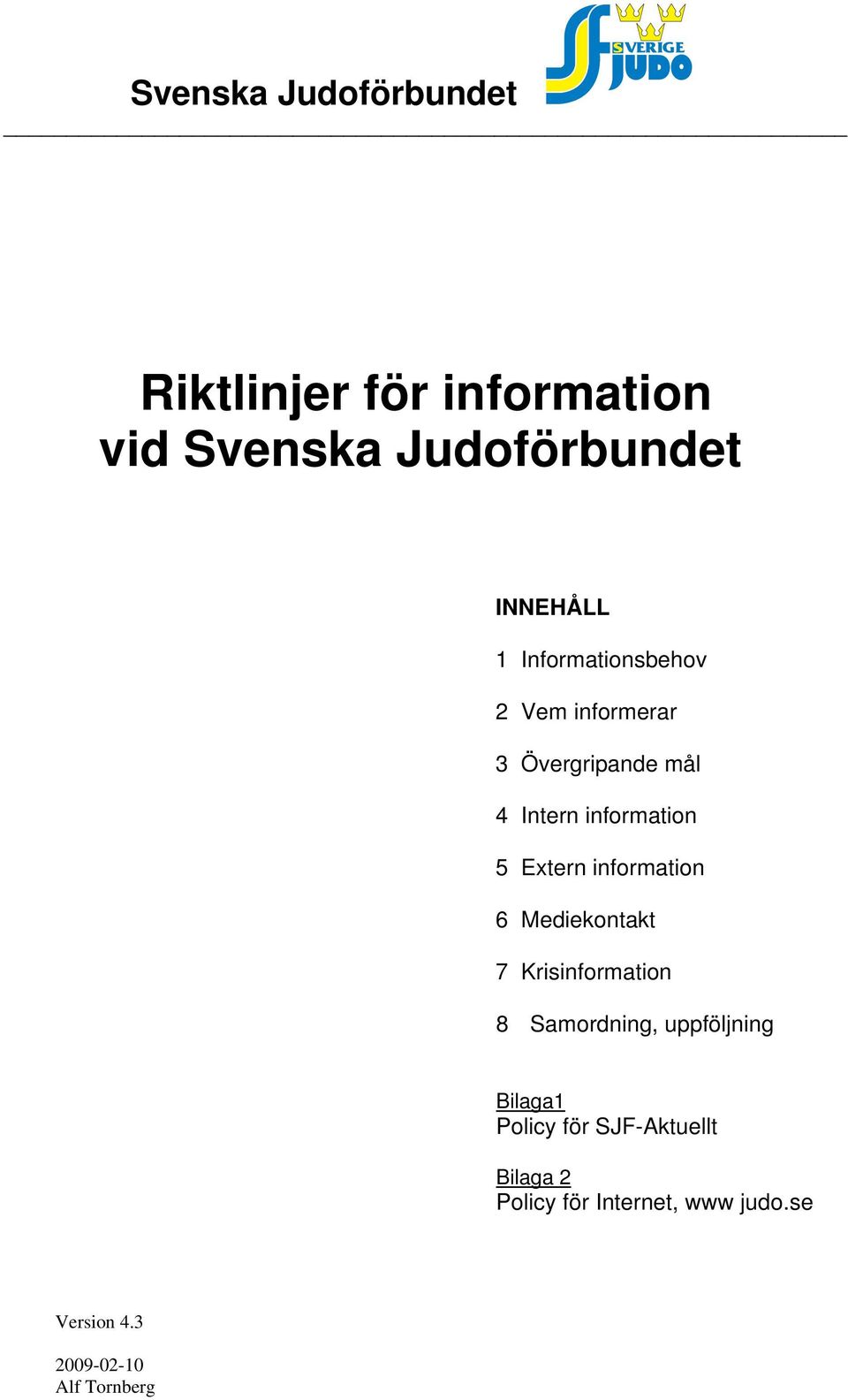 information 6 Mediekontakt 7 Krisinformation 8 Samordning, uppföljning Bilaga1 Policy