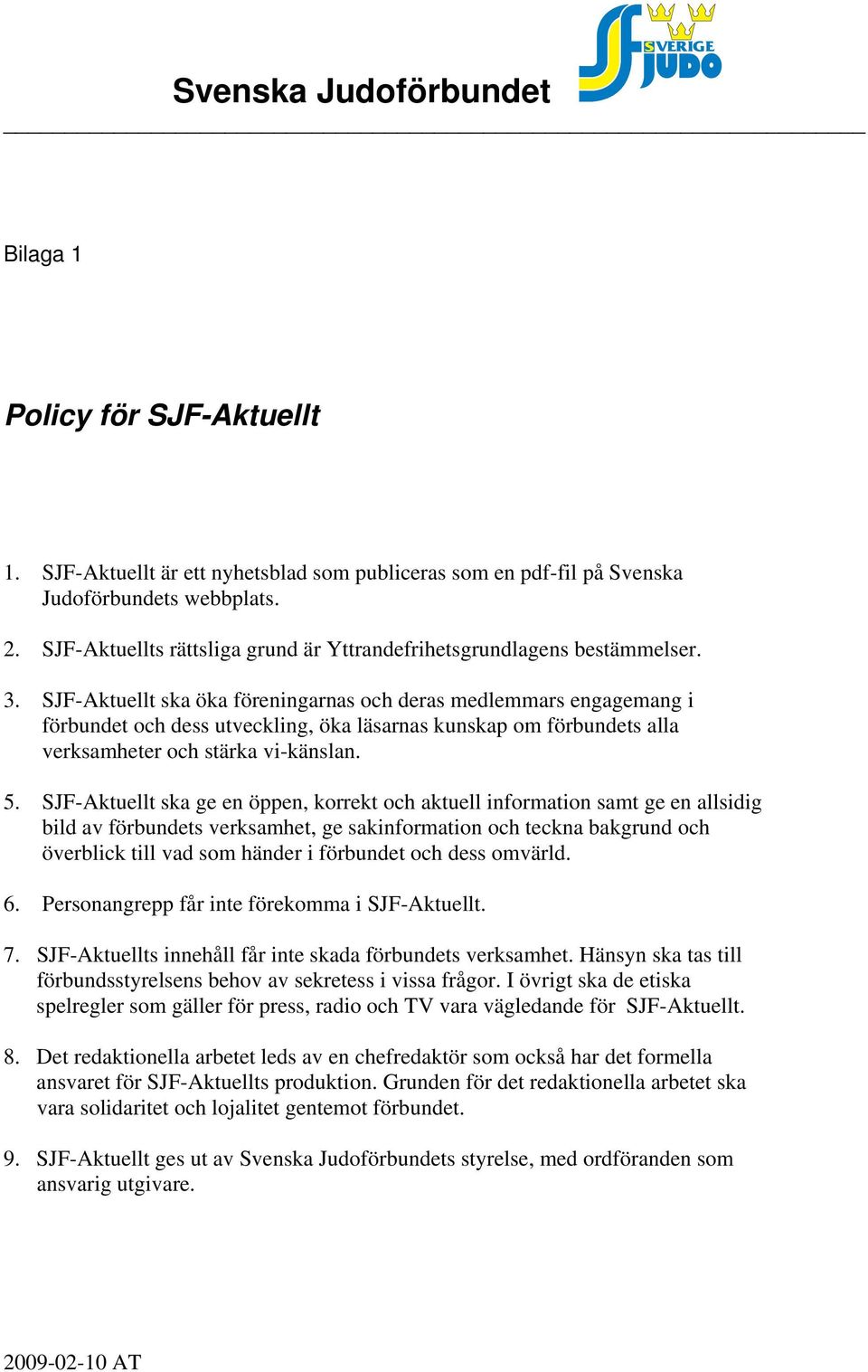 SJF-Aktuellt ska öka föreningarnas och deras medlemmars engagemang i förbundet och dess utveckling, öka läsarnas kunskap om förbundets alla verksamheter och stärka vi-känslan. 5.